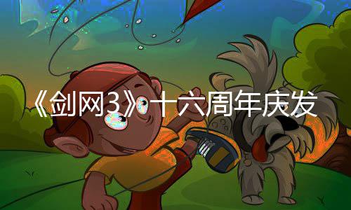 剑浸式剧情民新唐江续写大网3年庆会湖六周流派全前传发布十沉