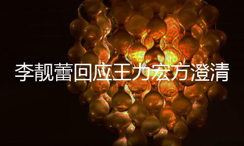 应王议内光离婚协李靓蕾回力宏李靓蕾曝清 方澄容